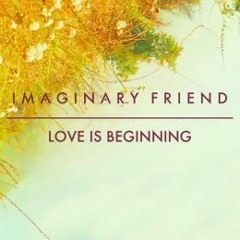 Imaginary Friend - Love Is Beginning
