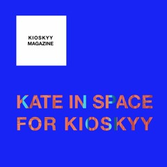 Kate In Space - For Kioskyy