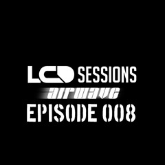 LCD Sessions 008 Hosted by Airwave