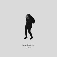 O MER - Now I'm Alive