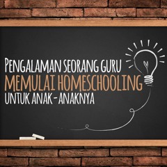 Pengalaman Seorang Guru Memulai Homeschooling Untuk Anaknya