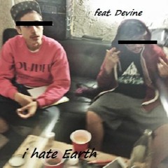 I Hate Earth feat.Devine(prod. Psoul)