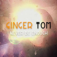 Ginger Tom - Never Be Enough
