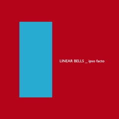 LINEAR BELLS 'ipso_facto'