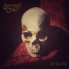 SCORPION CHILD - She Sings, I Kill