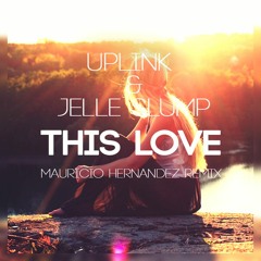 Uplink & Jelle Slump - This Love  - (Mauricio Hernandez Remix ) DOWNLOAD IN BUY!