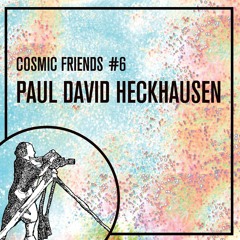 COSMIC FRIENDS 6 - PAUL DAVID HECKHAUSEN