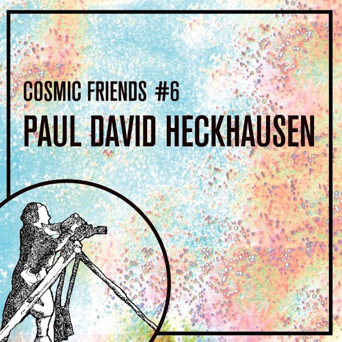 COSMIC FRIENDS 6 - PAUL DAVID HECKHAUSEN