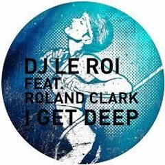 DJ Le Roi Feat. Roland Clark - I Get Deep (Original Mix)