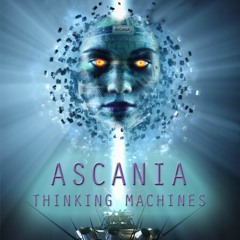 Ascania - Thinking Machines (Original Mix) **OUT NOW!