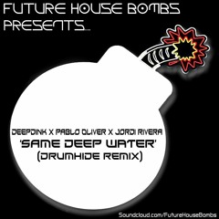 Deepdink x Pablo Oliver x Jordi Rivera - Same Deep Water (Drumhide Remix)[FREE DOWNLOAD]