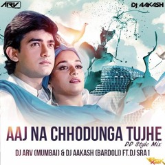 Aaj Na Chhodunga Tujhe (DD Style Remix) DJ ARV (Mumbai) & DJ AAKASH (Bardoli) Ft.DJ SRA1