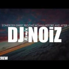 DJ NOiZ - Somebody ft Sweet Reggae Woman ft Before And After