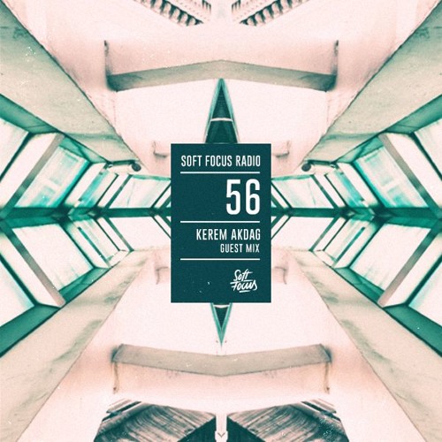 Soft Focus Radio 56 | Kerem Akdag Guest Mix