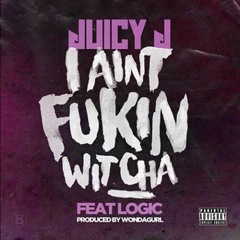 Juicy J Feat. Logic - "Ain't Fukin Wit Cha" (Prod. By WondaGurl)