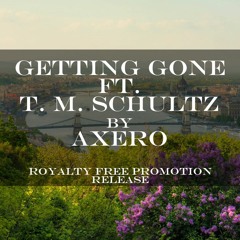 *Royalty Free Promotion* Getting Gone Ft. T. M. Schultz - Axero (Free Download)