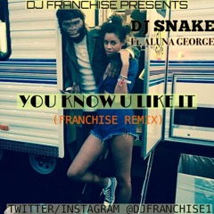 Dj Snake Ft Aluna George , Franchise - You Know You Like It (Franchise Remix)