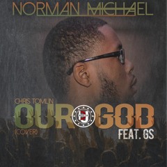 Norman Michael - Our God ft. GS (Chris Tomlin Cover)