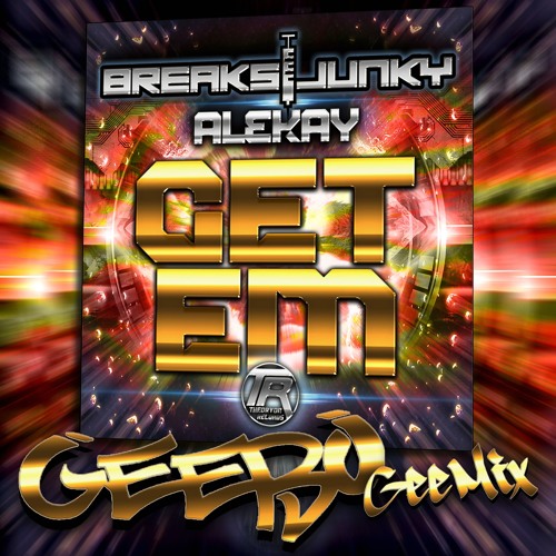 Breaksjunky, Alekay - Get Em (GEEBO GeeMix)