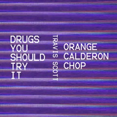 Drugs You Should Try It (Orange Calderon CHOP)