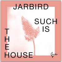 Jarbird - Such Is The House