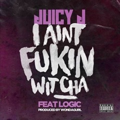 Juicy J ft Logic - I Aint Fuckin Wit Cha