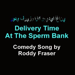Delivery Time At The Sperm Bank - Comedy Song By PPXPTV - Roddy Fraser