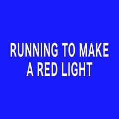 Running to Make a Red Light