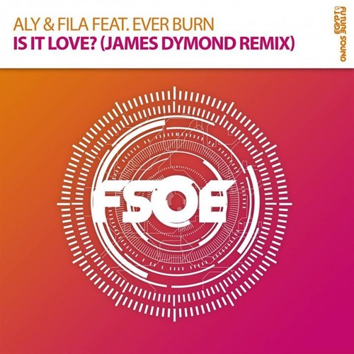 Aly & Fila ft Ever Burn - Is It Love? (James Dymond Remix) [FSOE] OUT NOW!