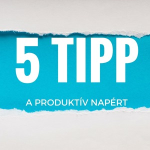 5 tipp a produktív napért