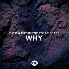 D.O.D & Futuristic Polar Bears - Why (Out now)