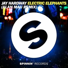 Jay Hardway - Electric Elephants(Alan Mau Remix) SUPPORTED BY JAY HARDWAY