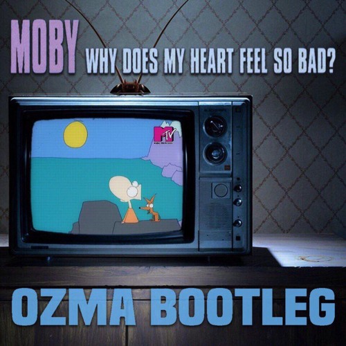Moby - Why Does My Heart Feel So Bad (Ozma Bootleg)