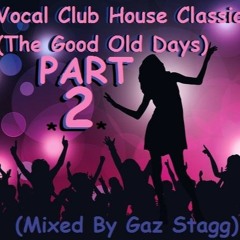 Vocal Club House Classics (The Good Old Days) Part 2 (Mixed By Gaz Stagg)