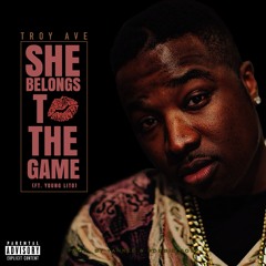 Troy Ave - SHE BELONGS TO THE GAME (Dirty)