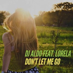 Dj Aldo Feat. Lorela - Don't Let Me Go