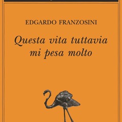 Edgardo Franzosini - Questa vita tuttavia mi pesa molto - Adelphi