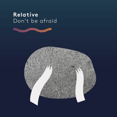 Relative - Don't Be Afraid - GNRXV
