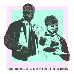 Frugal Father - Dirty Kids (Moon Bounce Remix)