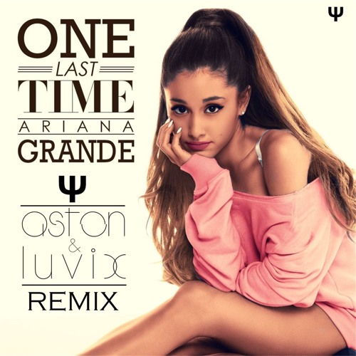 Ariana Grande - One Last Time (Aston & Luvix Remix 2k16)