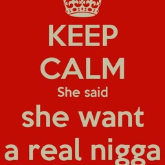 She Want A Real Nigga
