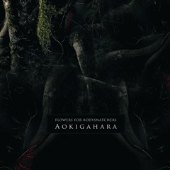 Flowers For Bodysnatchers - Aokigahara