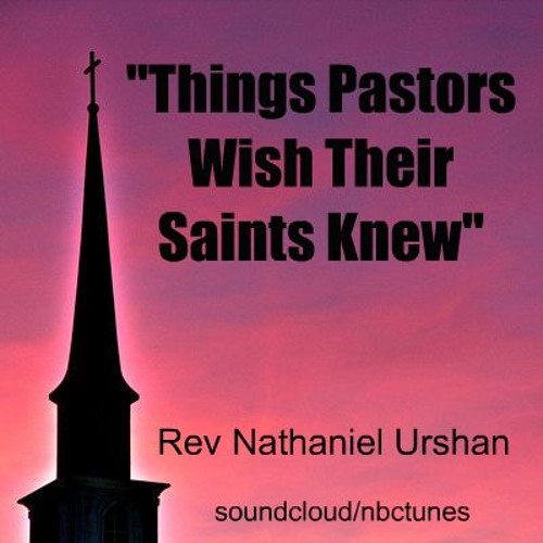 Rev Nathaniel Urshan - Things Pastors Wish Their Saints Knew