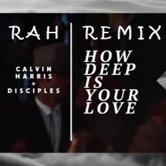 Calvin Harris Ft. Disciples - How Deep Is Your Love (RAH Remix)