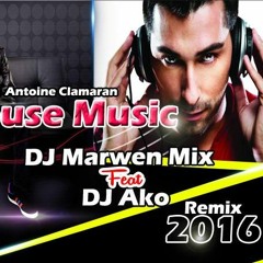 Antoine Clamaran - House Music ( DJ Marwen Mix Feat Dj Ako Remix 2016 )