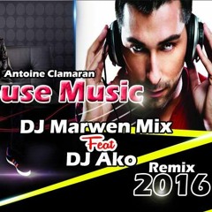 Antoine Clamaran - House Music ( DJ Marwen Mix Feat Dj Ako Remix 2016 )