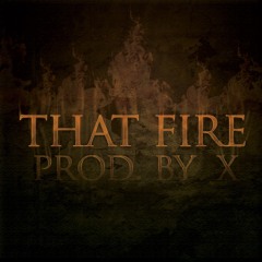 That Fire Prod. by X
