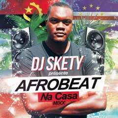 DJ Skety - Afrobeat Na Casa Mix