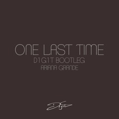 One Last Time (D1G1T Bootleg) - Ariana Grande