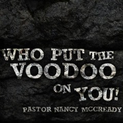 Who Put the VooDoo On You P.3-Pastor Nancy McCready
